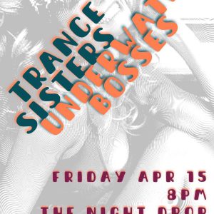 Trance Sisters & Underwater Bosses live at The Night Drop, Syracuse, NY. Friday, April 15! Free show!