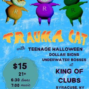May 18 we will be at King of Clubs with Trauma Cat Teenage Halloween and DOLLAR SIGNS! Let’s party!